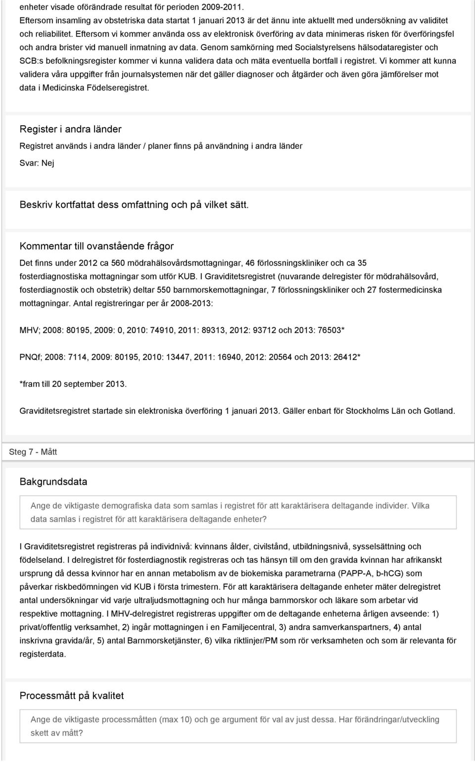 Genom samkörning med Socialstyrelsens hälsodataregister och SCB:s befolkningsregister kommer vi kunna validera data och mäta eventuella bortfall i registret.