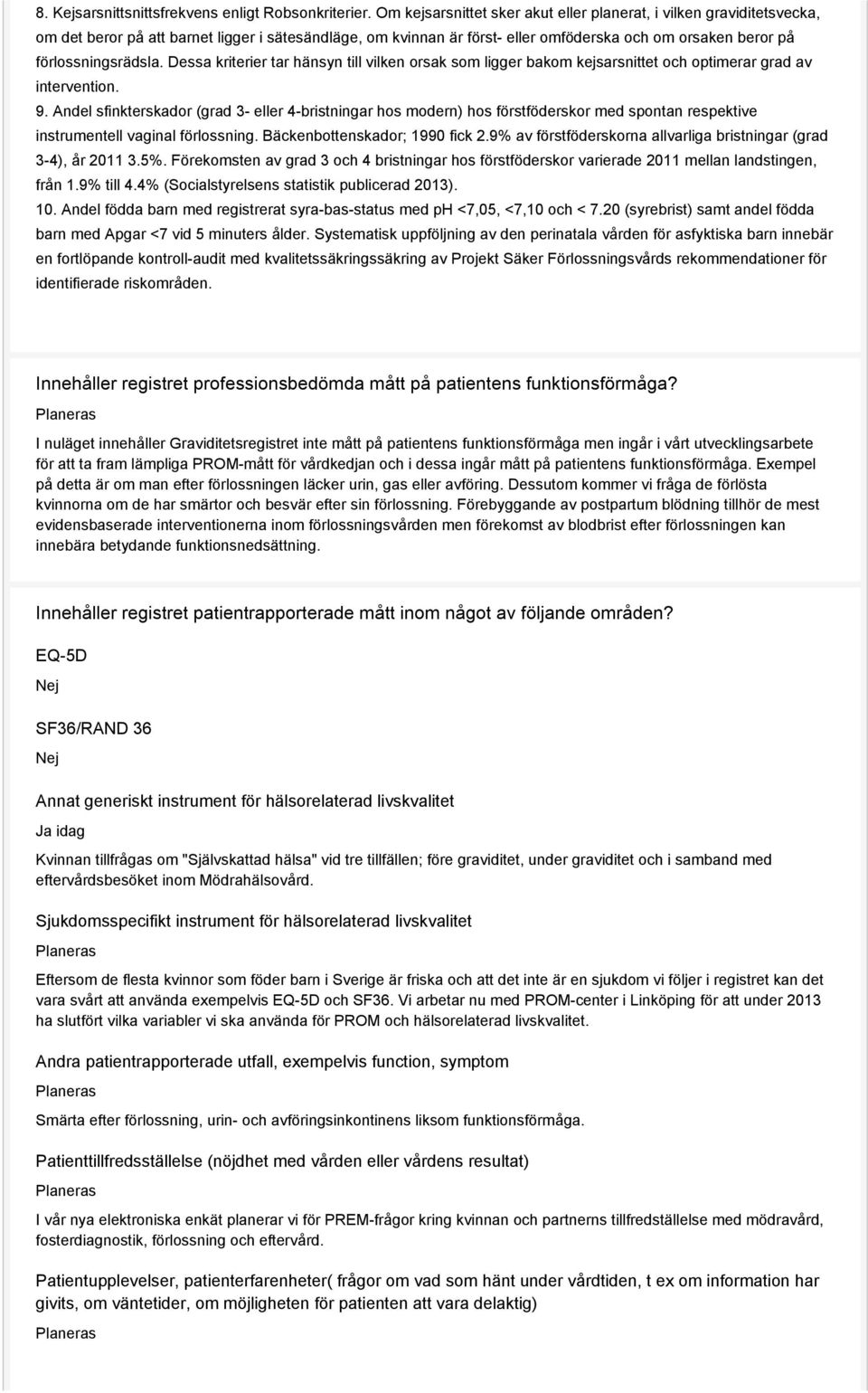 förlossningsrädsla. Dessa kriterier tar hänsyn till vilken orsak som ligger bakom kejsarsnittet och optimerar grad av intervention. 9.