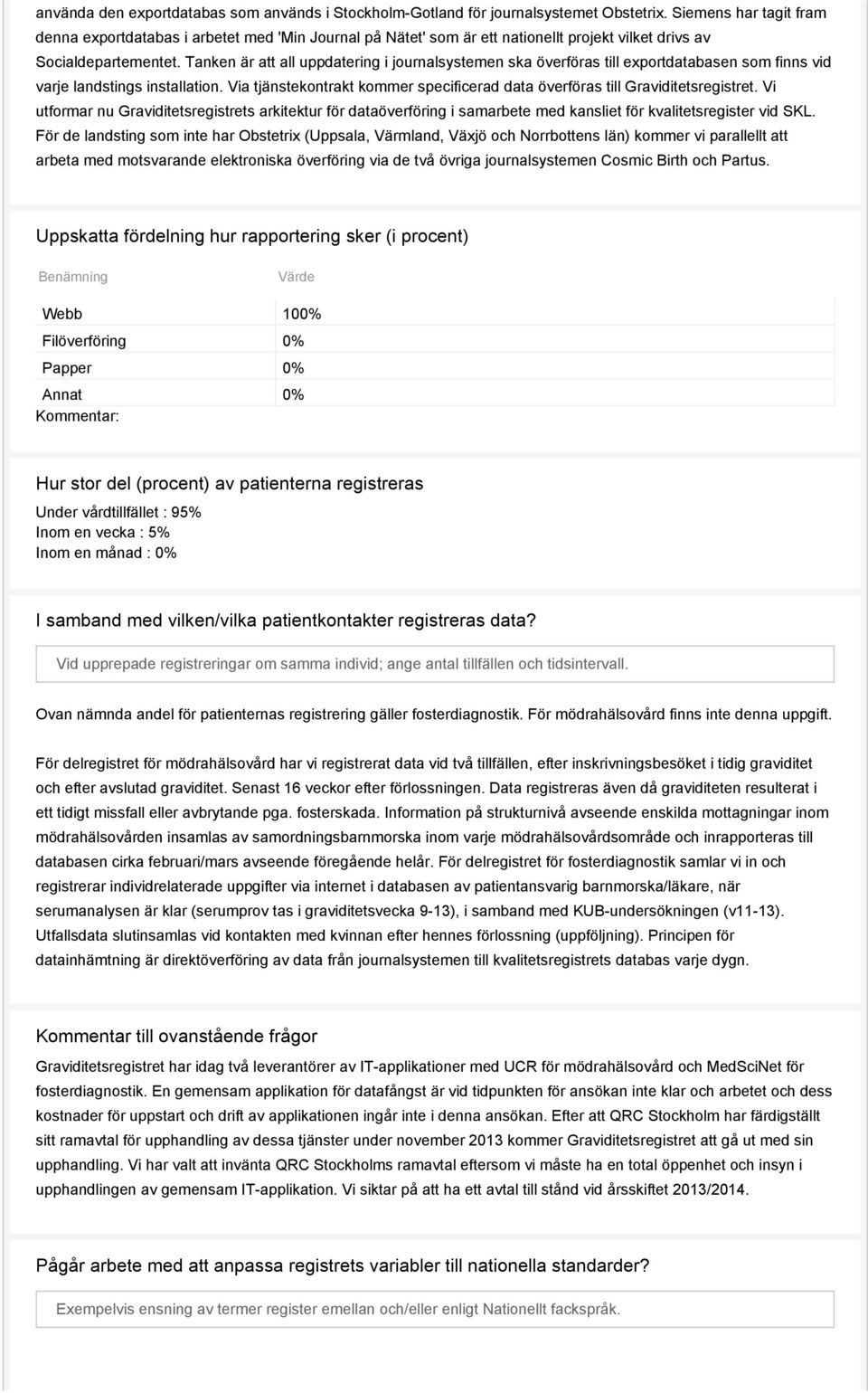 Tanken är att all uppdatering i journalsystemen ska överföras till exportdatabasen som finns vid varje landstings installation.