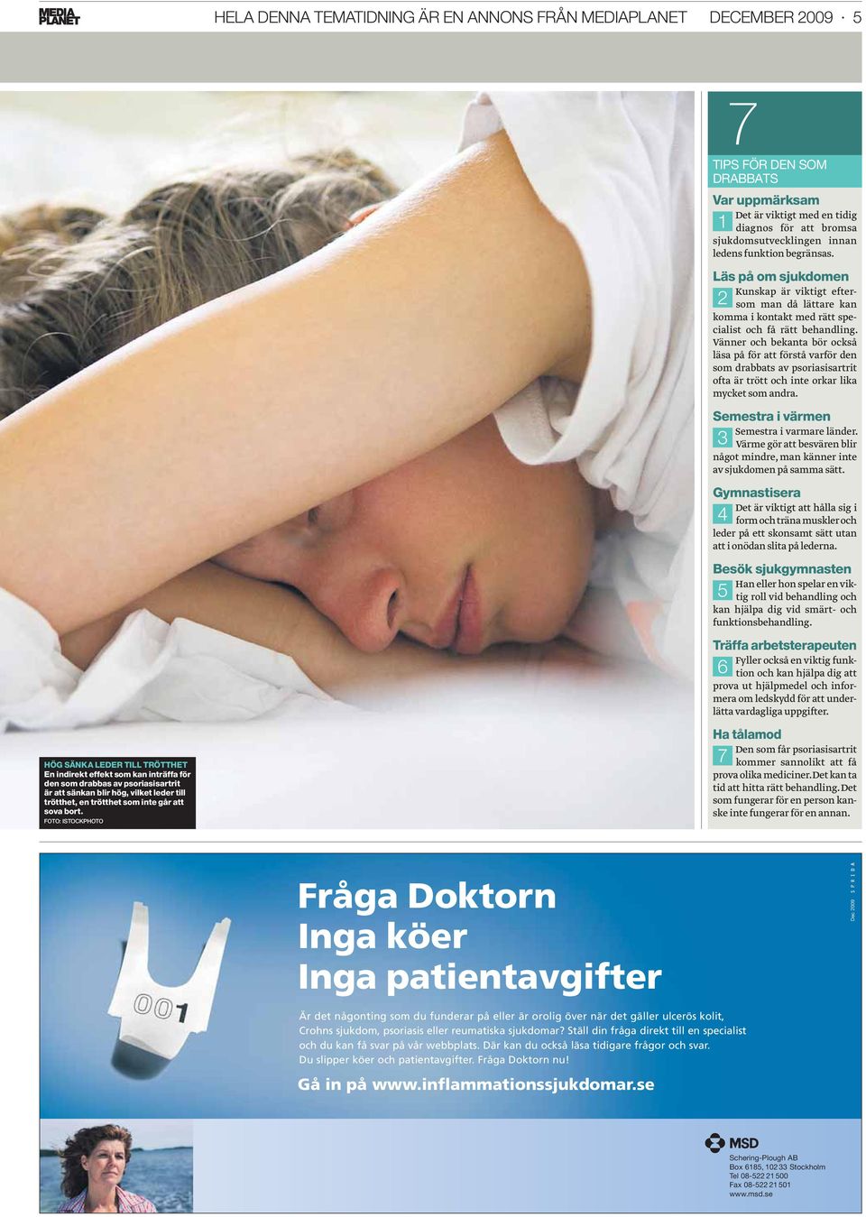 FOTO: ISTOCKPHOTO 7 TIPS FÖR DEN SOM DRABBATS Var uppmärksam Det är viktigt med en tidig 1 diagnos för att bromsa sjukdomsutvecklingen innan ledens funktion begränsas.