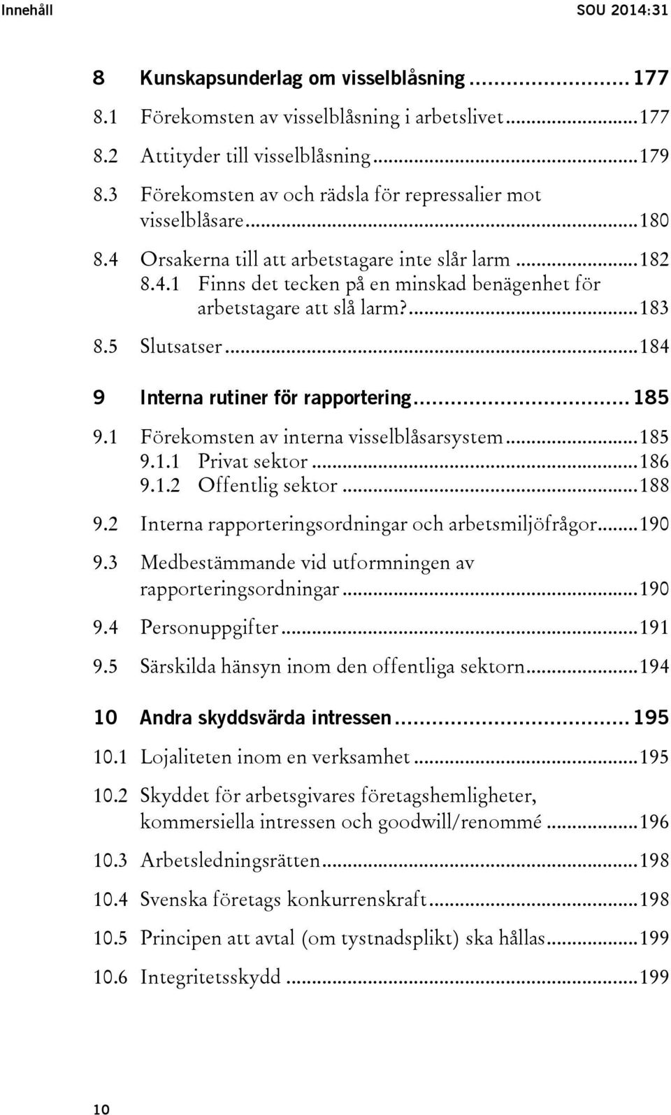 ... 183 8.5 Slutsatser... 184 9 Interna rutiner för rapportering... 185 9.1 Förekomsten av interna visselblåsarsystem... 185 9.1.1 Privat sektor... 186 9.1.2 Offentlig sektor... 188 9.