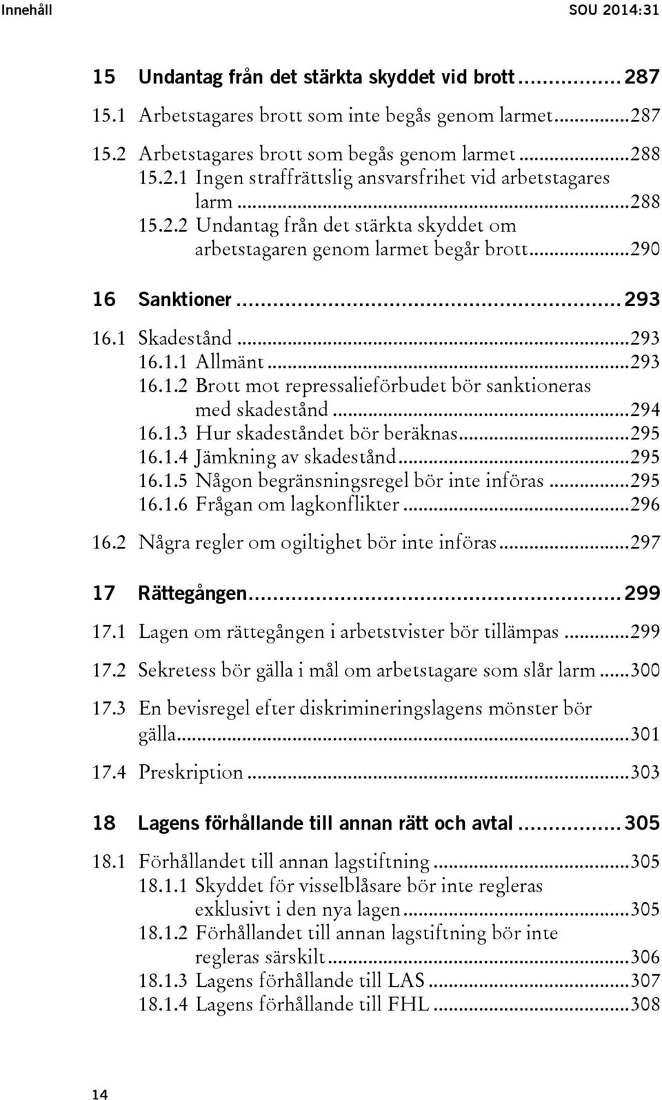 .. 294 16.1.3 Hur skadeståndet bör beräknas... 295 16.1.4 Jämkning av skadestånd... 295 16.1.5 Någon begränsningsregel bör inte införas... 295 16.1.6 Frågan om lagkonflikter... 296 16.