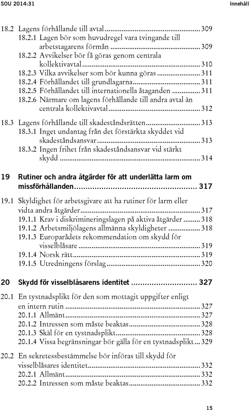 .. 312 18.3 Lagens förhållande till skadeståndsrätten... 313 18.3.1 Inget undantag från det förstärkta skyddet vid skadeståndsansvar... 313 18.3.2 Ingen frihet från skadeståndsansvar vid stärkt skydd.