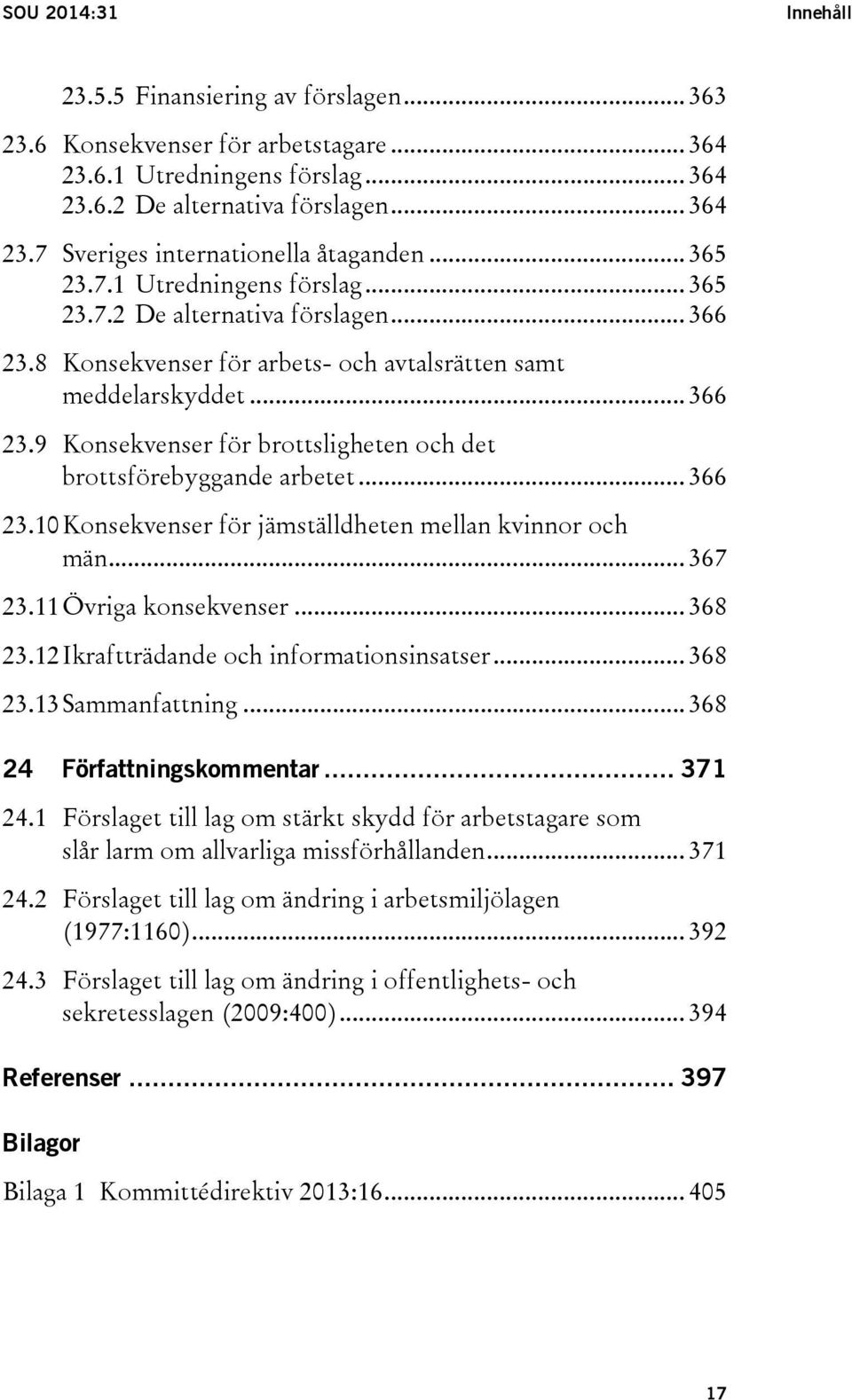 .. 366 23.10 Konsekvenser för jämställdheten mellan kvinnor och män... 367 23.11 Övriga konsekvenser... 368 23.12 Ikraftträdande och informationsinsatser... 368 23.13 Sammanfattning.