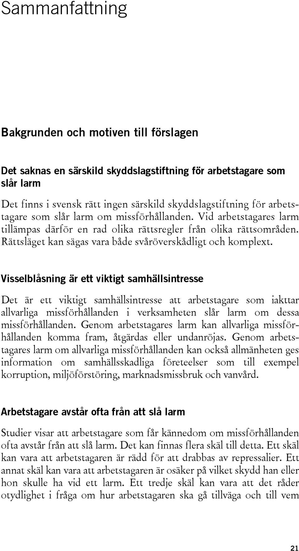 Visselblåsning är ett viktigt samhällsintresse Det är ett viktigt samhällsintresse att arbetstagare som iakttar allvarliga missförhållanden i verksamheten slår larm om dessa missförhållanden.