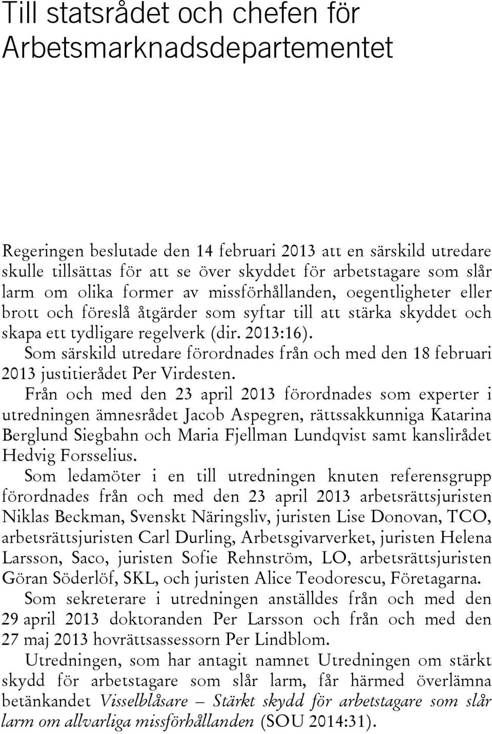 Som särskild utredare förordnades från och med den 18 februari 2013 justitierådet Per Virdesten.