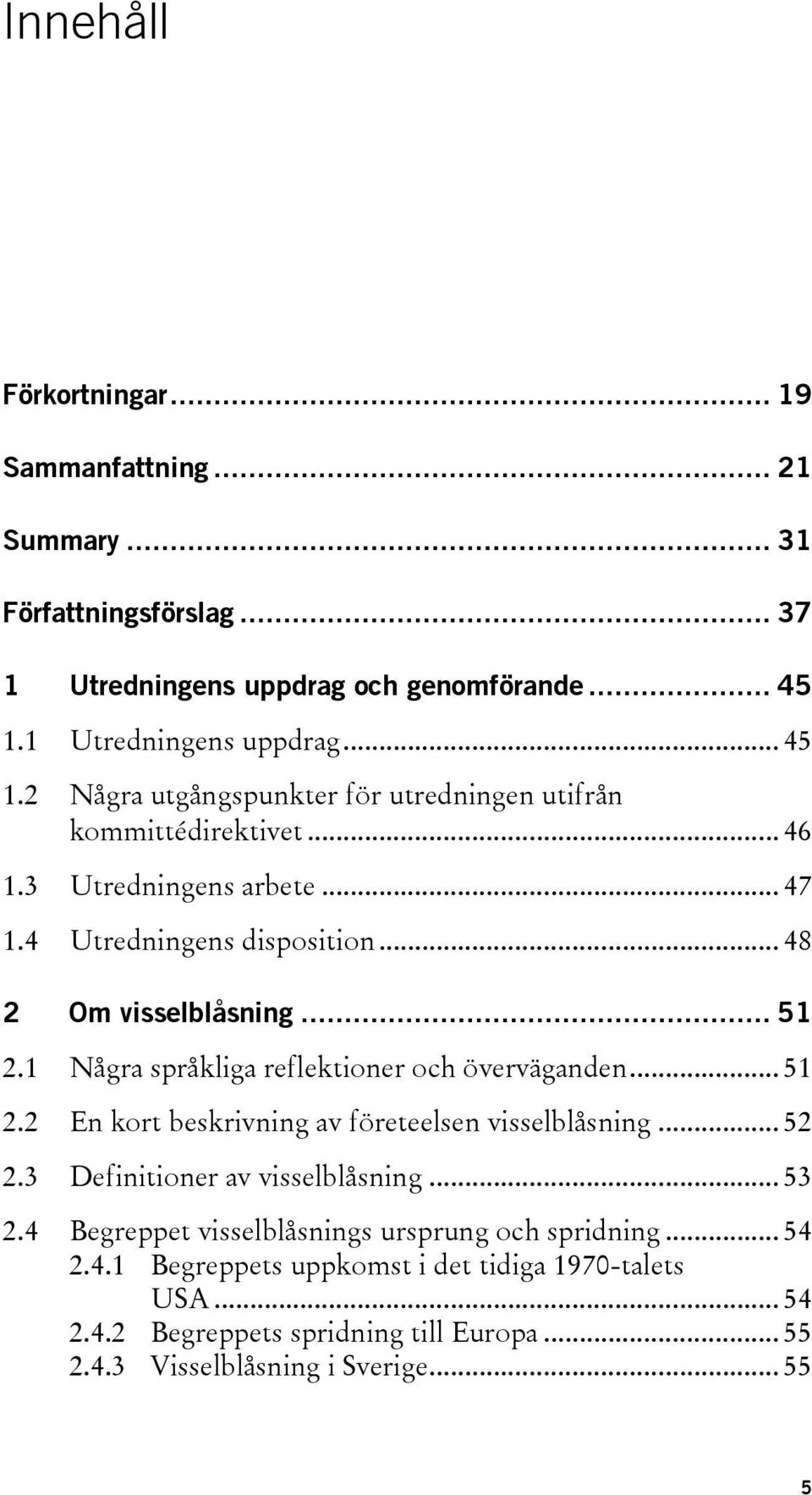 .. 48 2 Om visselblåsning... 51 2.1 Några språkliga reflektioner och överväganden... 51 2.2 En kort beskrivning av företeelsen visselblåsning... 52 2.