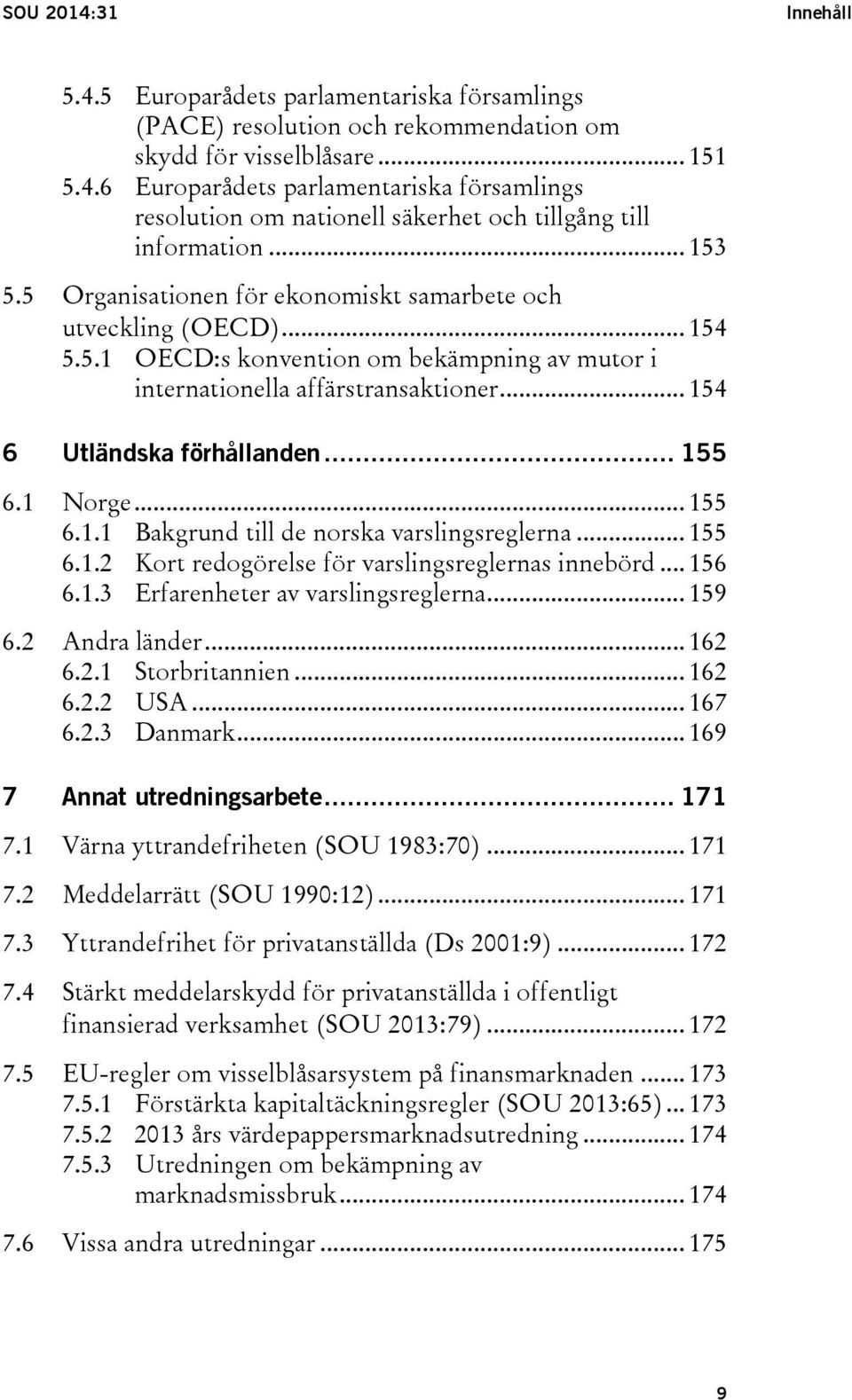 .. 155 6.1 Norge... 155 6.1.1 Bakgrund till de norska varslingsreglerna... 155 6.1.2 Kort redogörelse för varslingsreglernas innebörd... 156 6.1.3 Erfarenheter av varslingsreglerna... 159 6.