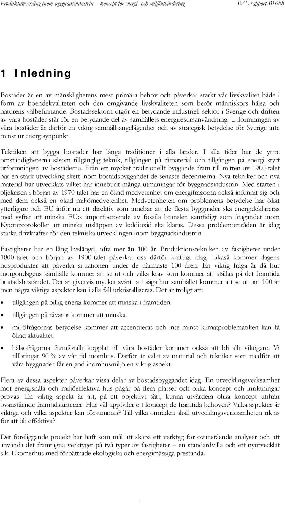 Utformningen av våra bostäder är därför en viktig samhällsangelägenhet och av strategisk betydelse för Sverige inte minst ur energisynpunkt.