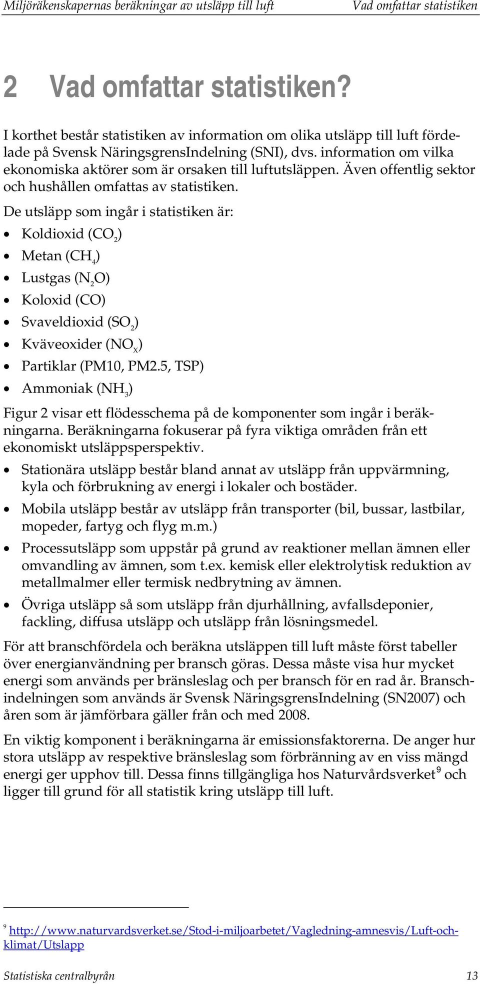 Även offentlig sektor och hushållen omfattas av statistiken.