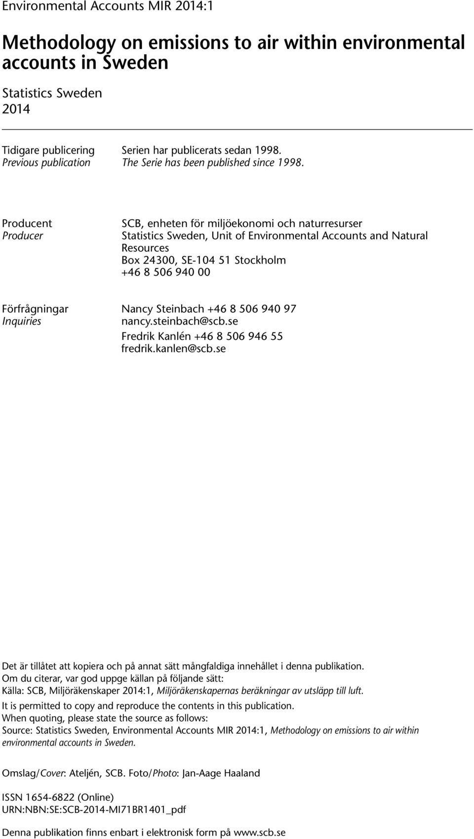 Producent Producer SCB, enheten för miljöekonomi och naturresurser Statistics Sweden, Unit of Environmental Accounts and Natural Resources Box 24300, SE-104 51 Stockholm +46 8 506 940 00