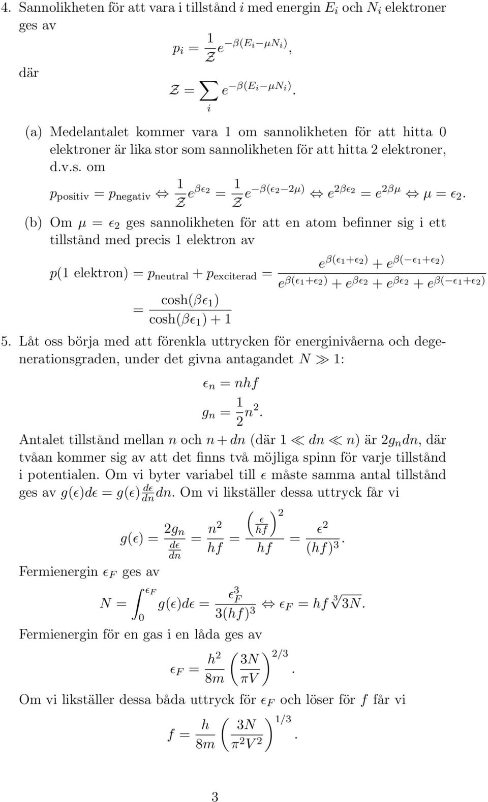 (b) Om µ = ɛ ges sannolikheten för att en atom befinner sig i ett tillstånd med precis elektron av p( elektron) = p neutral + p exciterad = = cosh(βɛ ) cosh(βɛ ) + e β(ɛ +ɛ ) + e β( ɛ +ɛ ) e β(ɛ +ɛ )