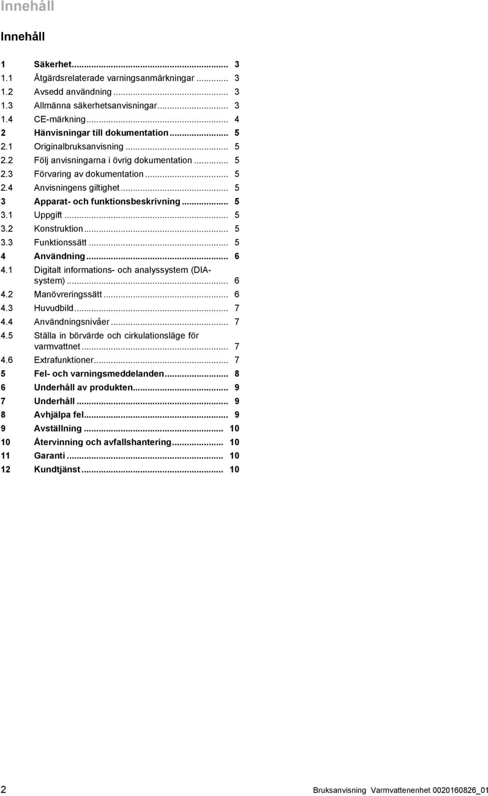 .. 5 3 Apparat- och funktionsbeskrivning... 5 3.1 Uppgift... 5 3.2 Konstruktion... 5 3.3 Funktionssätt... 5 4 Användning... 6 4.1 Digitalt informations - och analyssystem (DIA system)... 6 4.2 Manövreringssätt.