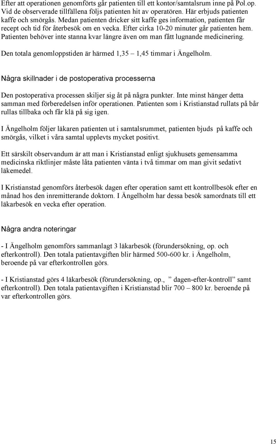 Patienten behöver inte stanna kvar längre även om man fått lugnande medicinering. Den totala genomloppstiden är härmed 1,35 1,45 timmar i Ängelholm.