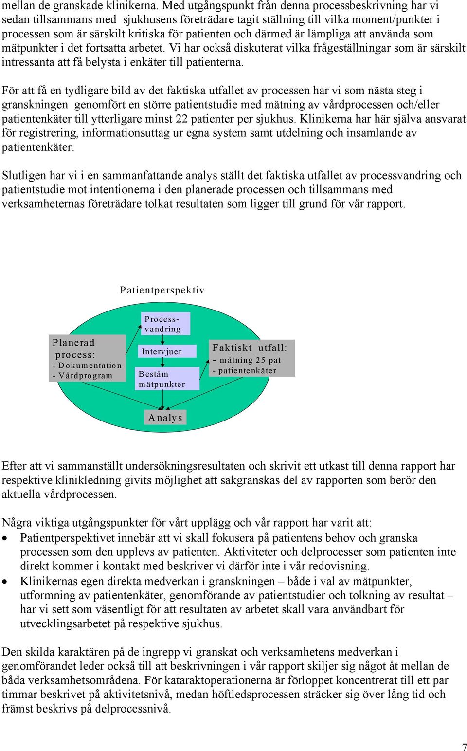 därmed är lämpliga att använda som mätpunkter i det fortsatta arbetet. Vi har också diskuterat vilka frågeställningar som är särskilt intressanta att få belysta i enkäter till patienterna.