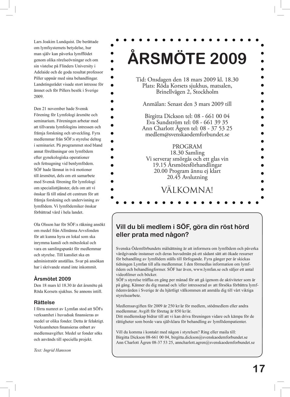 uppnår med sina behandlingar. Landstingsrådet visade stort intresse för ämnet och för Pillers besök i Sverige 2009. Den 21 november hade Svensk Förening för Lymfologi årsmöte och seminarium.