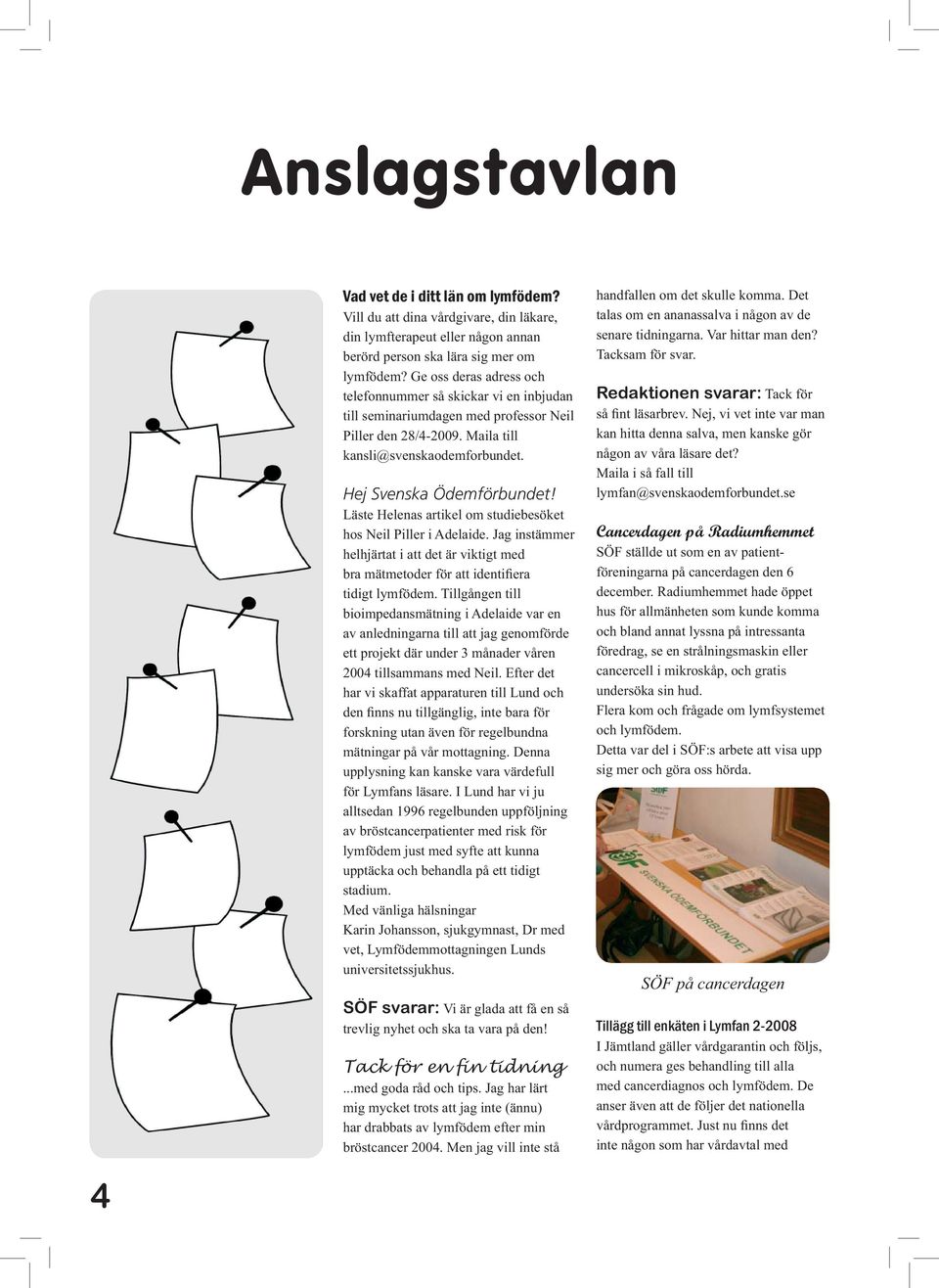 Läste Helenas artikel om studiebesöket hos Neil Piller i Adelaide. Jag instämmer helhjärtat i att det är viktigt med bra mätmetoder för att identifiera tidigt lymfödem.