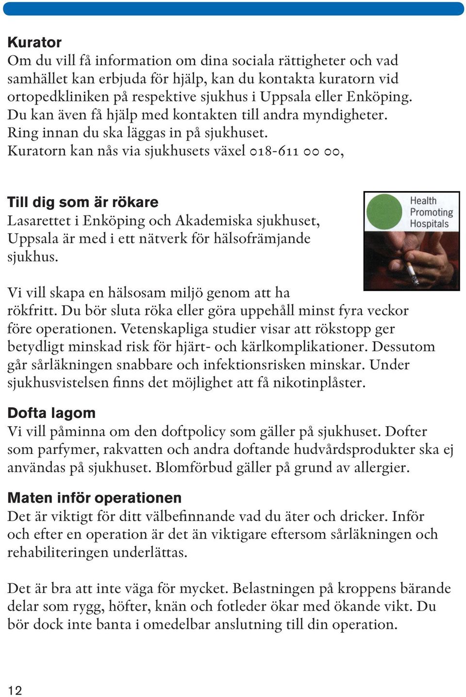 Kuratorn kan nås via sjukhusets växel 018-611 00 00, Till dig som är rökare Lasarettet i Enköping och Akademiska sjukhuset, Uppsala är med i ett nätverk för hälsofrämjande sjukhus.