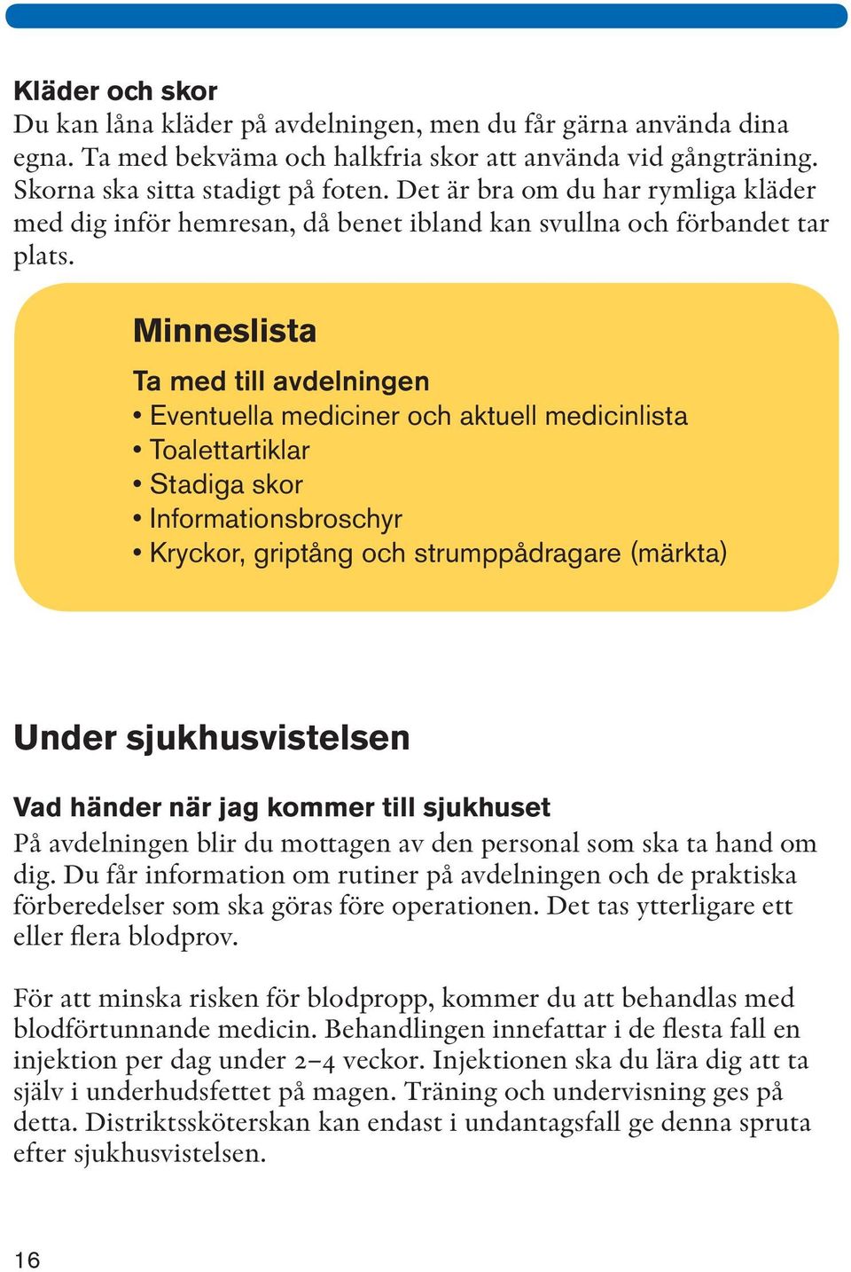 Minneslista Ta med till avdelningen Eventuella mediciner och aktuell medicinlista Toalettartiklar Stadiga skor Informationsbroschyr Kryckor, griptång och strumppådragare (märkta) Under