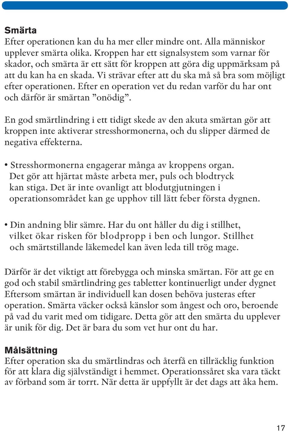 Vi strävar efter att du ska må så bra som möjligt efter operationen. Efter en operation vet du redan varför du har ont och därför är smärtan onödig.