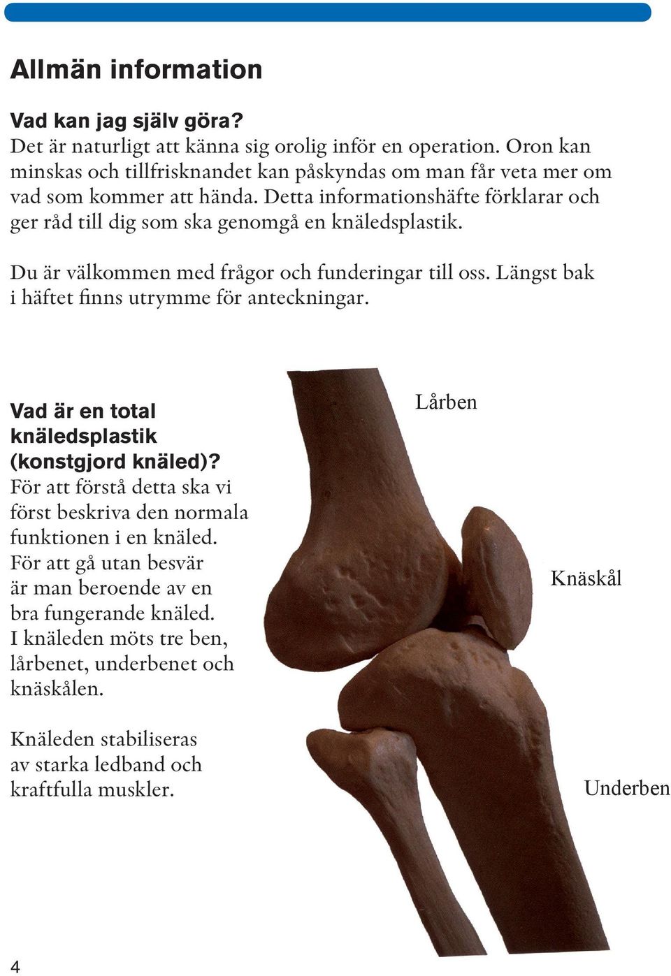 Detta informationshäfte förklarar och ger råd till dig som ska genomgå en knäledsplastik. Du är välkommen med frågor och funderingar till oss.