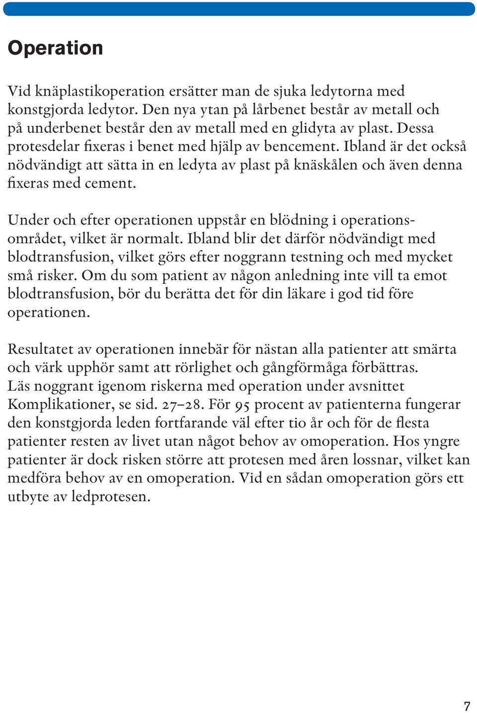 Under och efter operationen uppstår en blödning i operationsområdet, vilket är normalt.