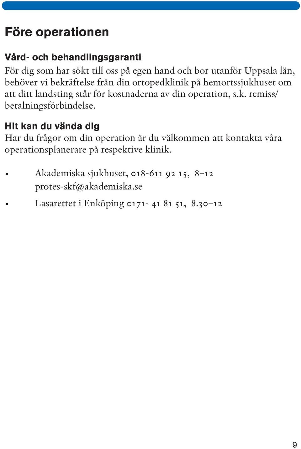 Hit kan du vända dig Har du frågor om din operation är du välkommen att kontakta våra operationsplanerare på respektive klinik.