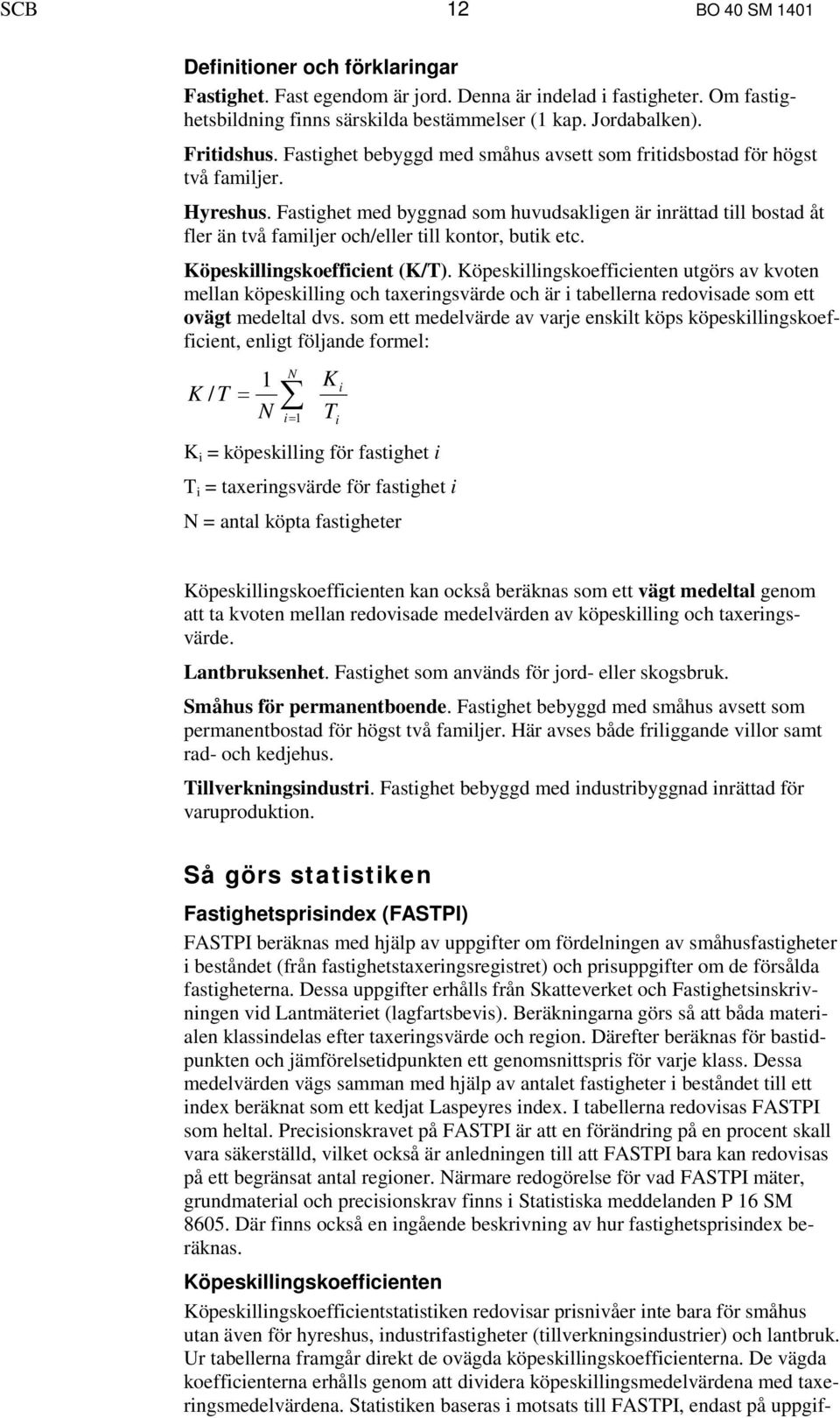 Fastighet med byggnad som huvudsakligen är inrättad till bostad åt fler än två familjer och/eller till kontor, butik etc. Köpeskillingskoefficient (K/T).