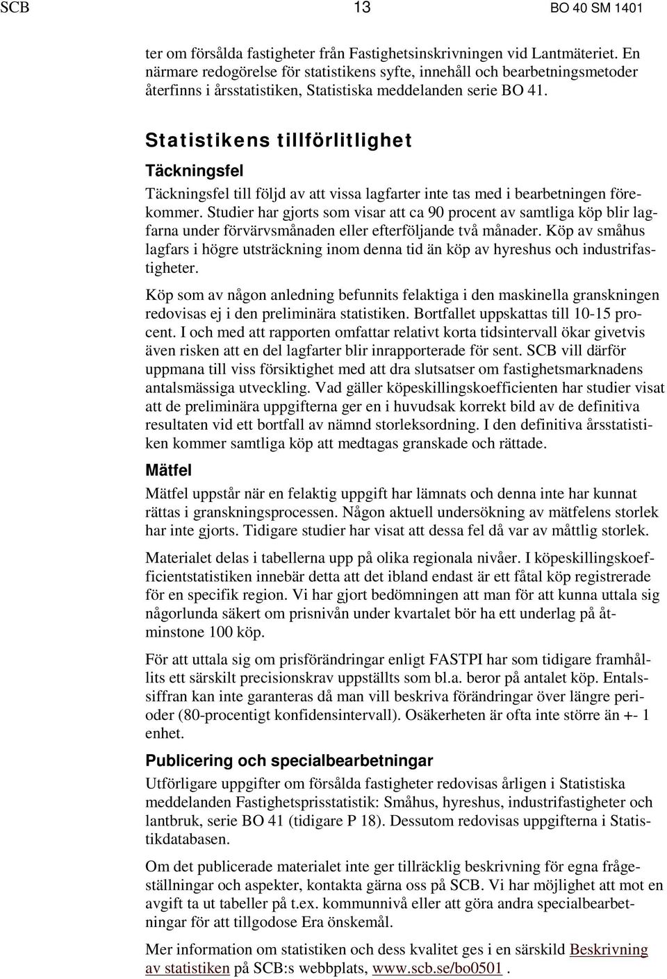 Statistikens tillförlitlighet Täckningsfel Täckningsfel till följd av att vissa lagfarter inte tas med i bearbetningen förekommer.