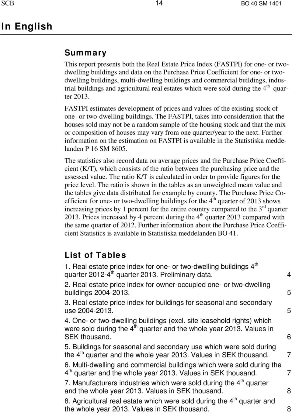 FASTPI estimates development of prices and values of the existing stock of one- or two-dwelling buildings.