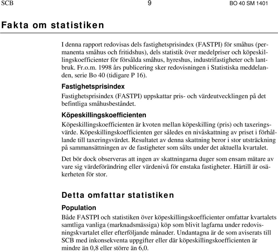 Fastighetsprisindex Fastighetsprisindex (FASTPI) uppskattar pris- och värdeutvecklingen på det befintliga småhusbeståndet.