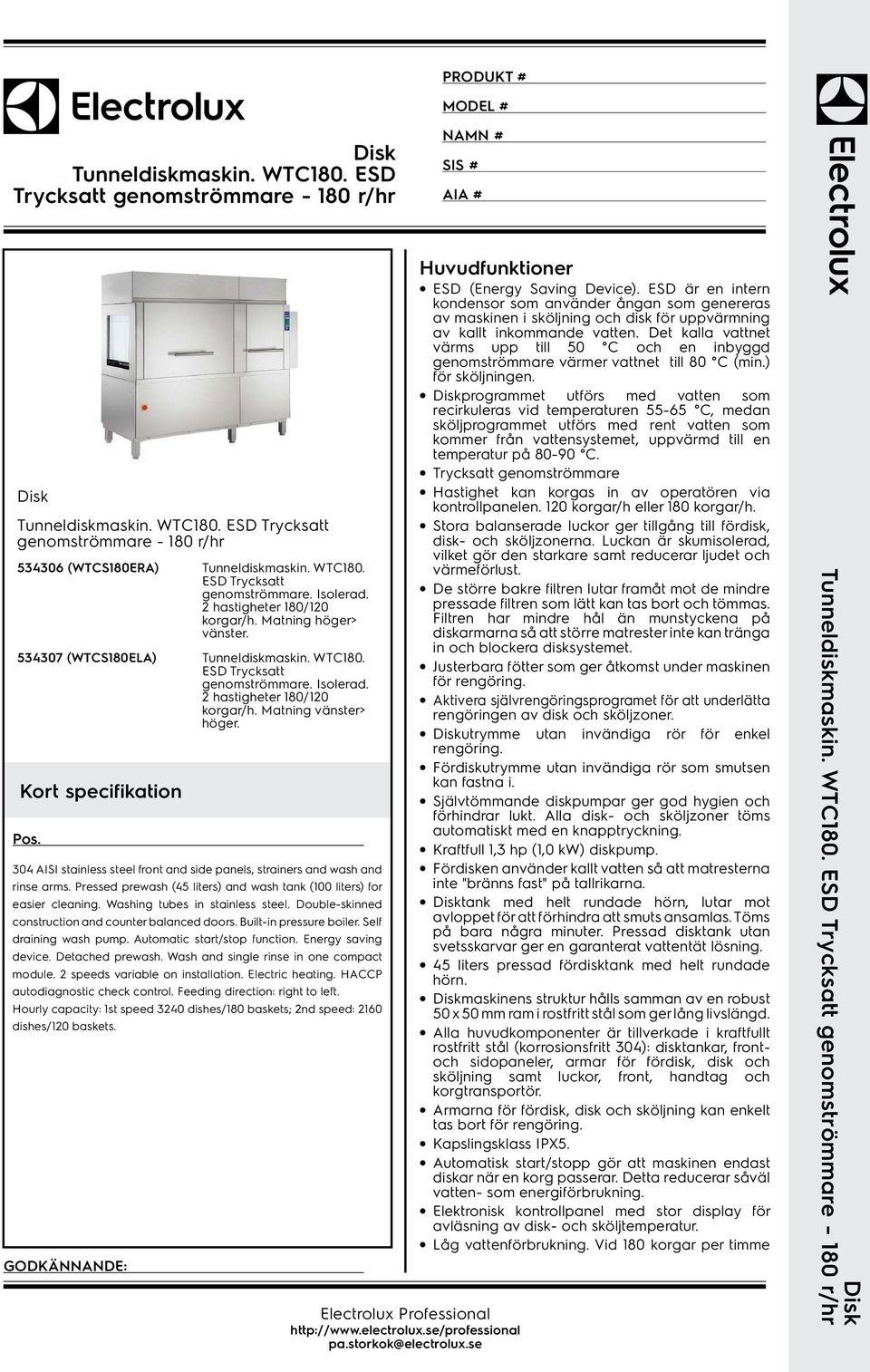 304 AISI stainless steel front and side panels, strainers and wash and rinse arms. Pressed prewash (45 liters) and wash tank (100 liters) for easier cleaning. Washing tubes in stainless steel.