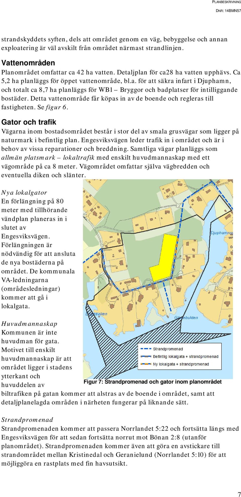 Detta vattenområde får köpas in av de boende och regleras till fastigheten. Se figur 6.