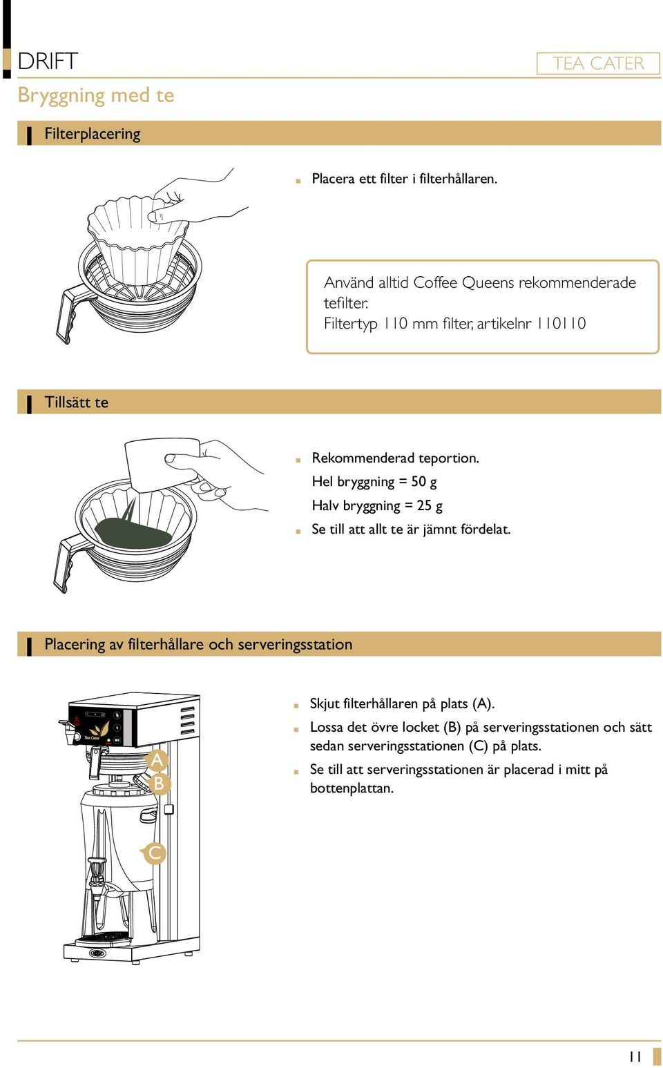 Hel bryggning = 50 g Halv bryggning = 25 g Se till att allt te är jämnt fördelat.