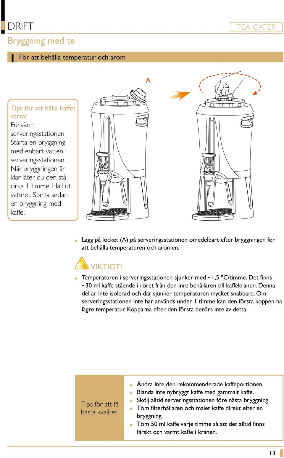 Lägg på locket (A) på serveringsstationen omedelbart efter bryggningen för att behålla temperaturen och aromen. VIKTIGT! Temperaturen i serveringsstationen sjunker med ~1,5 ºC/timme.