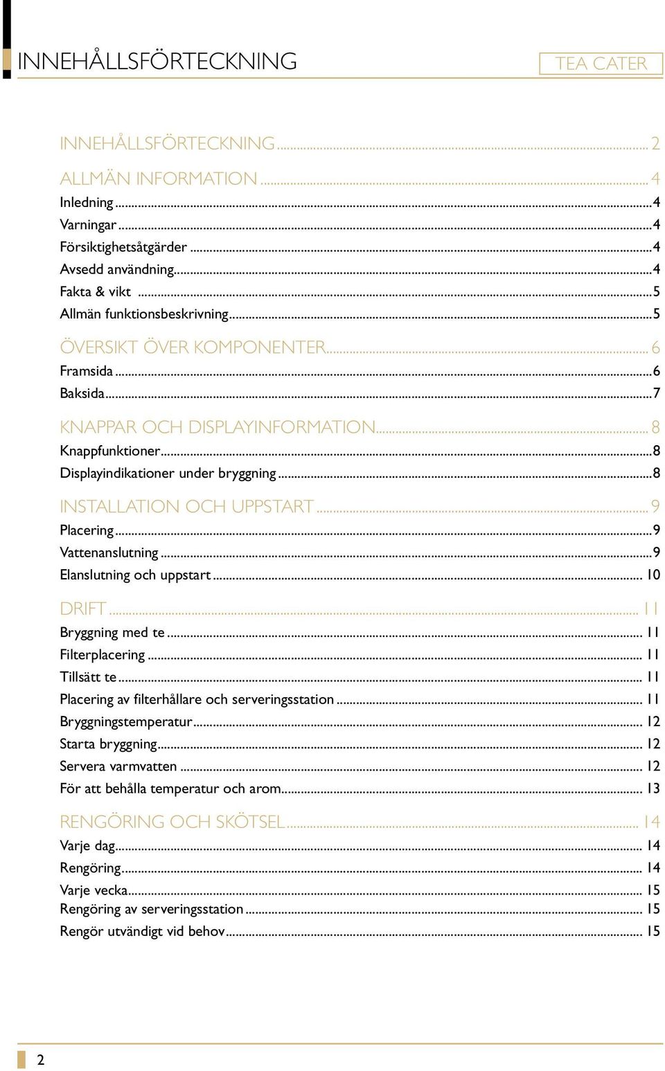 ..9 Vattenanslutning...9 Elanslutning och uppstart... 10 DRIFT... 11 Bryggning med te... 11 Filterplacering... 11 Tillsätt te... 11 Placering av filterhållare och serveringsstation.