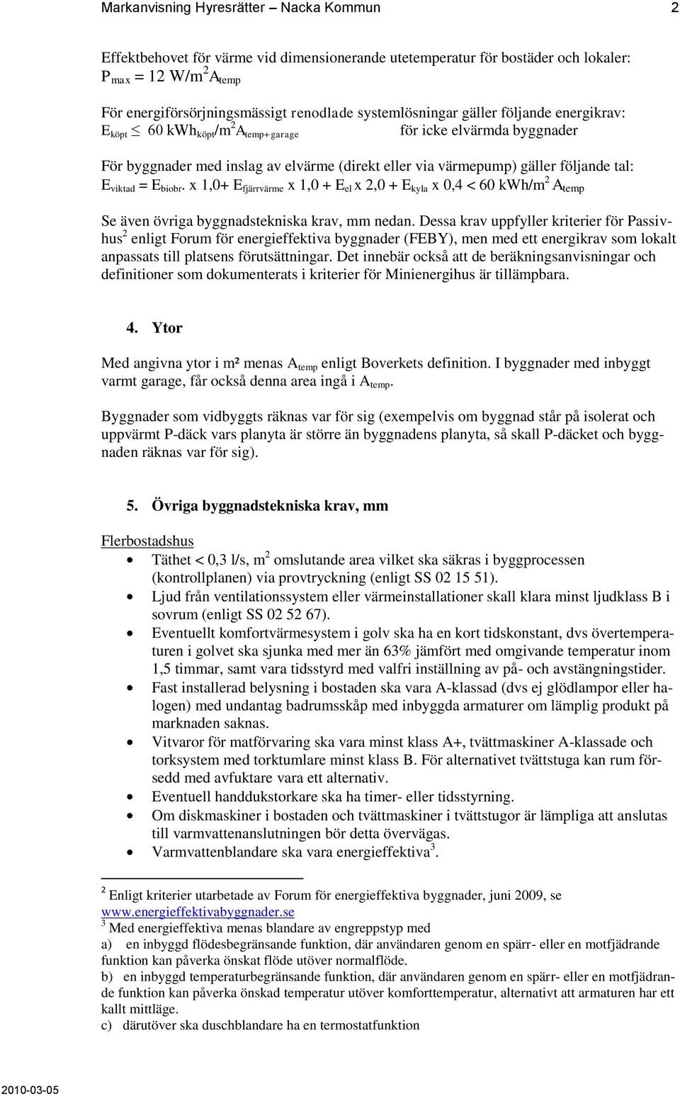 viktad = E biobr. x 1,0+ E fjärrvärme x 1,0 + E el x 2,0 + E kyla x 0,4 < 60 kwh/m 2 A temp Se även övriga byggnadstekniska krav, mm nedan.