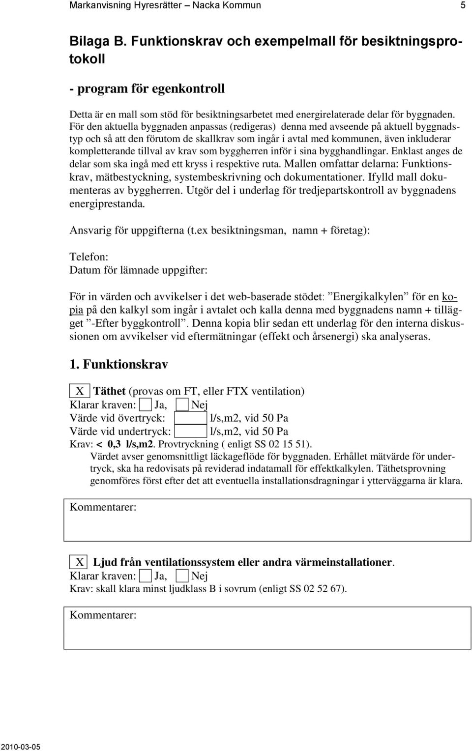 För den aktuella byggnaden anpassas (redigeras) denna med avseende på aktuell byggnadstyp och så att den förutom de skallkrav som ingår i avtal med kommunen, även inkluderar kompletterande tillval av