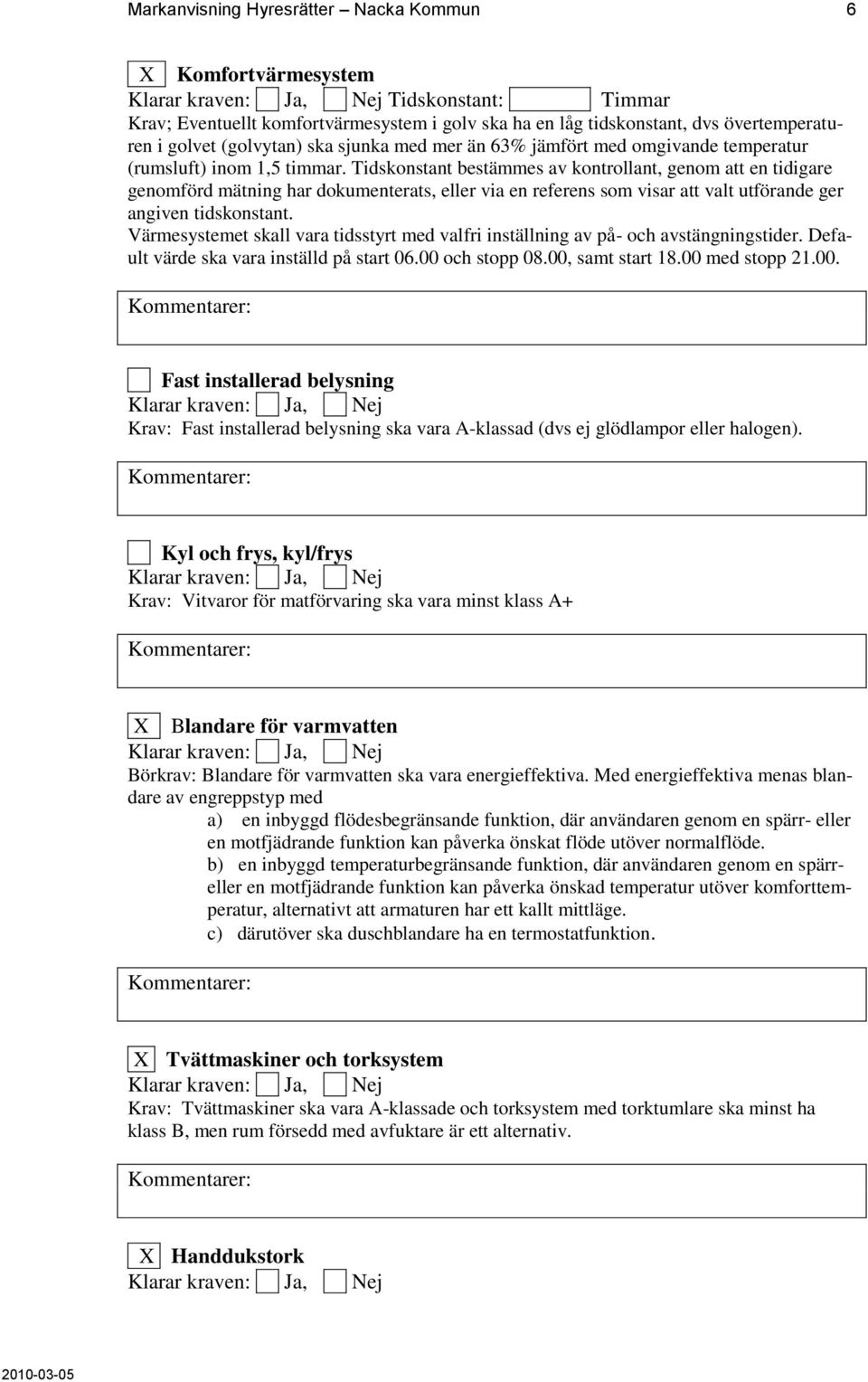 Tidskonstant bestämmes av kontrollant, genom att en tidigare genomförd mätning har dokumenterats, eller via en referens som visar att valt utförande ger angiven tidskonstant.