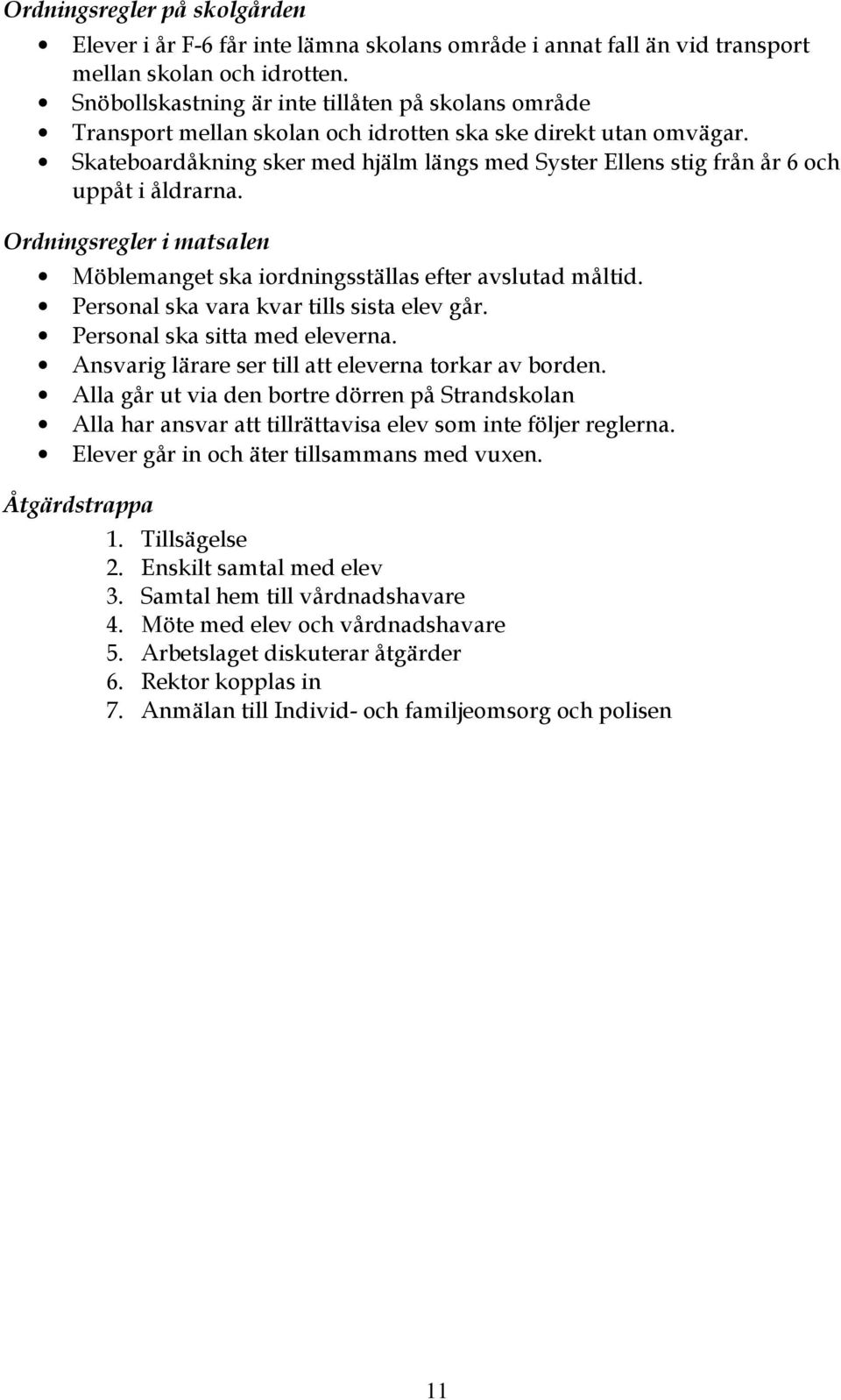 Skateboardåkning sker med hjälm längs med Syster Ellens stig från år 6 och uppåt i åldrarna. Ordningsregler i matsalen Möblemanget ska iordningsställas efter avslutad måltid.