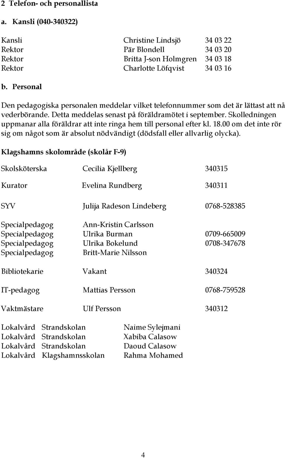 Skolledningen uppmanar alla föräldrar att inte ringa hem till personal efter kl. 18.00 om det inte rör sig om något som är absolut nödvändigt (dödsfall eller allvarlig olycka).