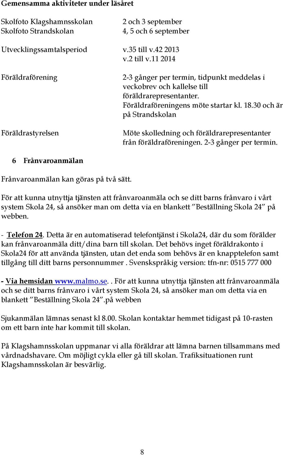 30 och är på Strandskolan Möte skolledning och föräldrarepresentanter från föräldraföreningen. 2-3 gånger per termin. 6 Frånvaroanmälan Frånvaroanmälan kan göras på två sätt.