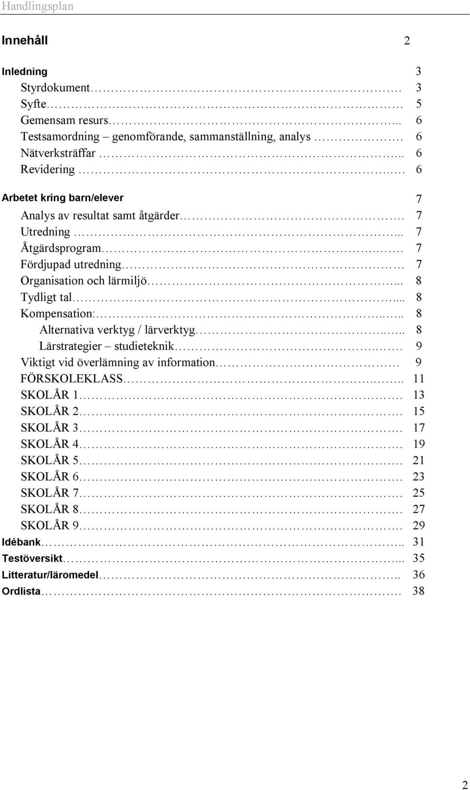 .. 8 Kompensation:.... 8 Alternativa verktyg / lärverktyg.... 8 Lärstrategier studieteknik.. 9 Viktigt vid överlämning av information 9 FÖRSKOLEKLASS... 11 SKOLÅR 1.