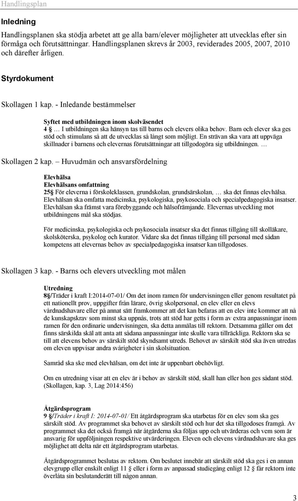 - Inledande bestämmelser Syftet med utbildningen inom skolväsendet 4 I utbildningen ska hänsyn tas till barns och elevers olika behov.