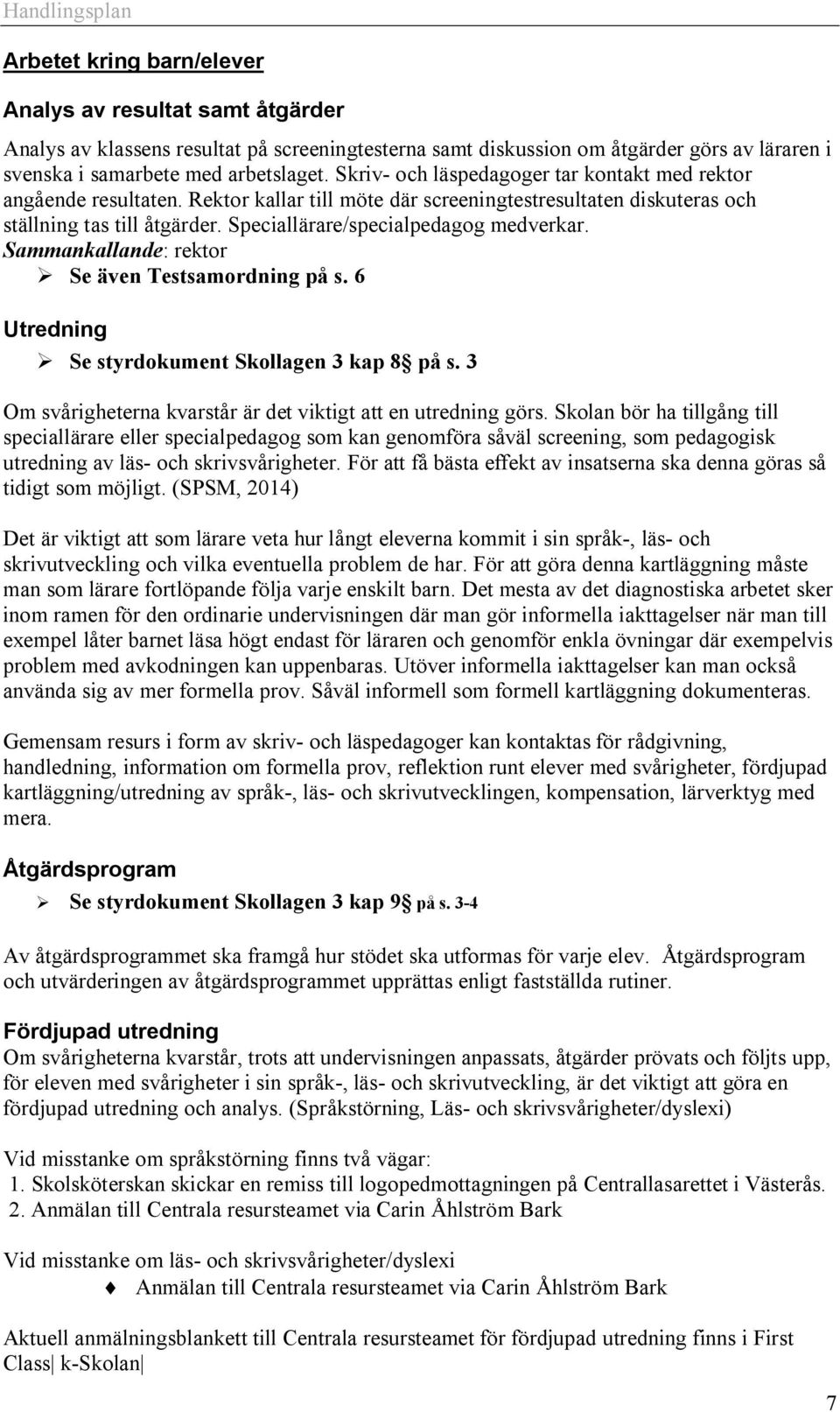 Speciallärare/specialpedagog medverkar. Sammankallande: rektor Se även Testsamordning på s. 6 Utredning Se styrdokument Skollagen 3 kap 8 på s.