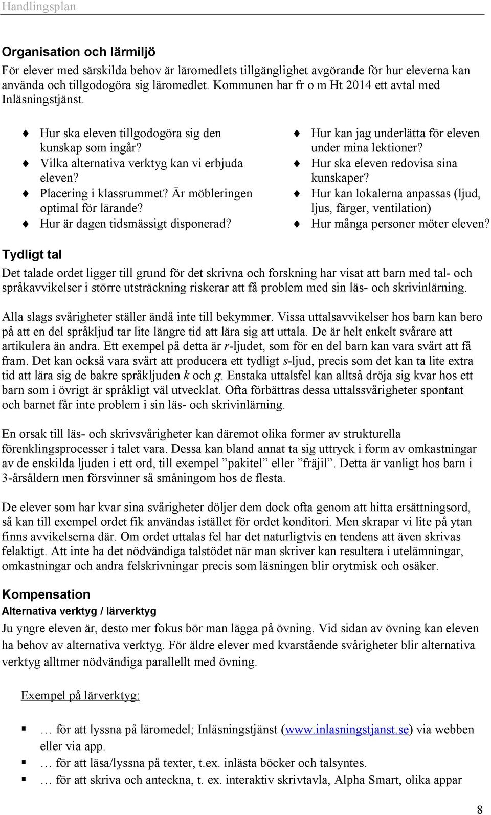 Är möbleringen optimal för lärande? Hur är dagen tidsmässigt disponerad? Hur kan jag underlätta för eleven under mina lektioner? Hur ska eleven redovisa sina kunskaper?