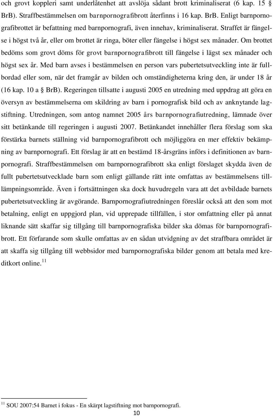 Om brottet bedöms som grovt döms för grovt barnpornografibrott till fängelse i lägst sex månader och högst sex år.