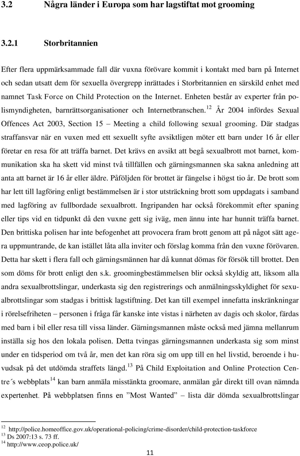 Enheten består av experter från polismyndigheten, barnrättsorganisationer och Internetbranschen. 12 År 2004 infördes Sexual Offences Act 2003, Section 15 Meeting a child following sexual grooming.