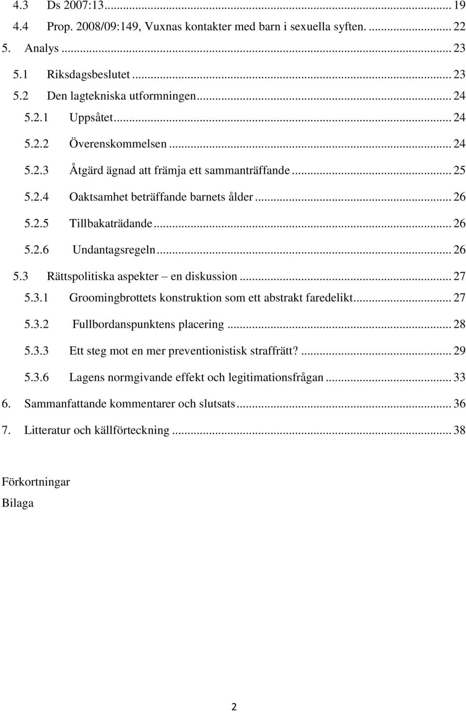 .. 26 5.3 Rättspolitiska aspekter en diskussion... 27 5.3.1 Groomingbrottets konstruktion som ett abstrakt faredelikt... 27 5.3.2 Fullbordanspunktens placering... 28 5.3.3 Ett steg mot en mer preventionistisk straffrätt?