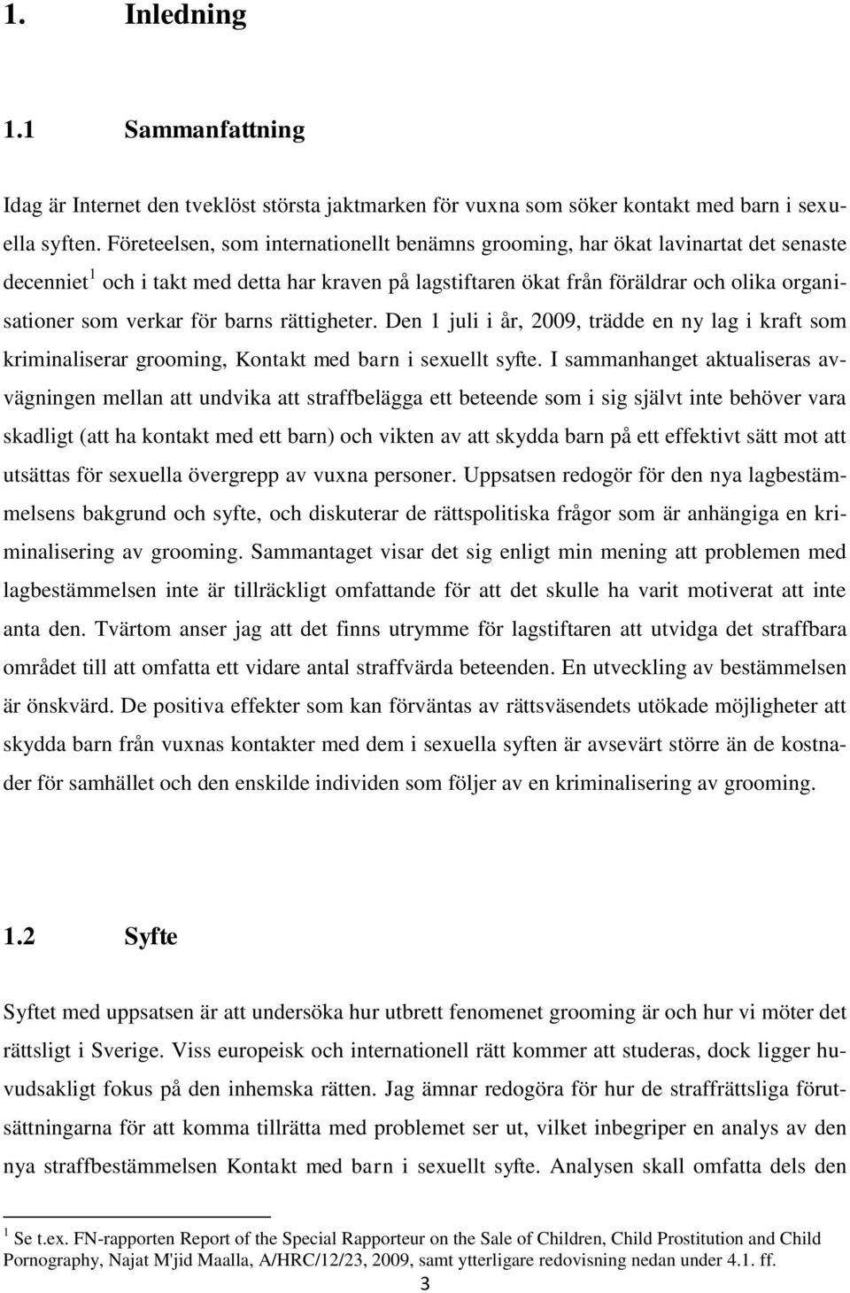 för barns rättigheter. Den 1 juli i år, 2009, trädde en ny lag i kraft som kriminaliserar grooming, Kontakt med barn i sexuellt syfte.